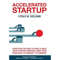 Accelerated Startup: Everything You Need to Know to Make Your Startup Dreams Come True From Idea to Product to Company - Hardcover