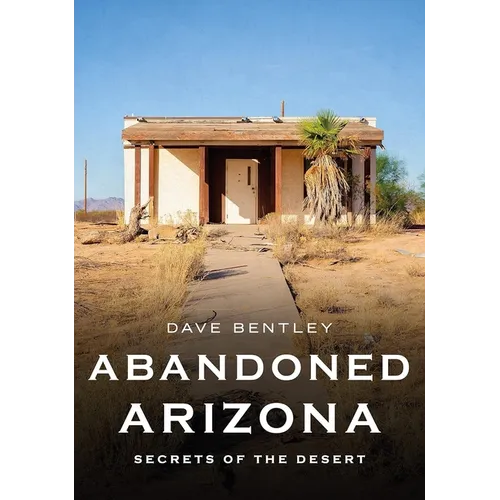 Abandoned Arizona: Secrets of the Desert - Paperback