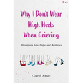 Why I Don't Wear High Heels When Grieving: Musings on Loss, Hope, and Resilience - Paperback