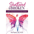 Shattered But Not Broken: A Doctor's Transformational Journey From Illness to Resilience - Paperback