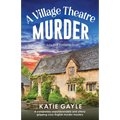 A Village Theatre Murder: A completely unputdownable and utterly gripping cozy English murder mystery - Paperback