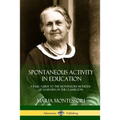 Spontaneous Activity in Education: A Basic Guide to the Montessori Methods of Learning in the Classroom - Paperback