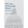Why Does Michelangelo Matter?: A Historian's Questions about the Visual Arts - Hardcover