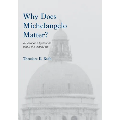 Why Does Michelangelo Matter?: A Historian's Questions about the Visual Arts - Hardcover