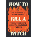 How to Kill a Witch: The Patriarchy's Guide to Silencing Women - Hardcover