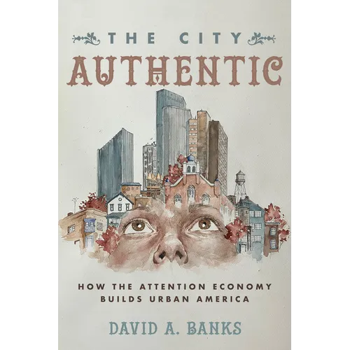 The City Authentic: How the Attention Economy Builds Urban America - Hardcover