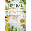 Herbal Biohacking for Women: Natural & Ancient Plant Remedies for Hormone Balance, Mental Clarity, Stress Reduction, Immune Support and Graceful Aging - Paperback