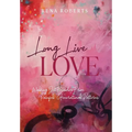 Long Live Love: Walking Out Freedom from Painful Generational Patterns - Hardcover