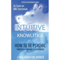Psychic Development: INTUITIVE KNOWLEDGE: How to be Psychic Through Visionary Clairvoyance - Paperback