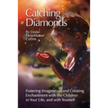 Catching Diamonds: Fostering Imagination and Creating Enchantment with the Children in Your Life, and with Yourself - Paperback