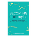 Becoming Antifragile: Learning to Thrive Through Disruption, Challenge and Change - Paperback
