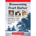 Reassessing Pearl Harbor: Scapegoats, a False Hero and the Myth of Surprise Attack - Paperback