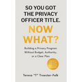 So You Got the Privacy Officer Title. Now What? - Hardcover