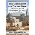The Upper Room and Tomb of David: The History, Art and Archaeology of the Cenacle on Mount Zion - Paperback