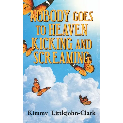 Nobody Goes To Heaven Kicking and Screaming - Paperback