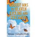 Nobody Goes To Heaven Kicking and Screaming - Paperback