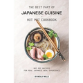 The Best Part of Japanese Cuisine - Hot Pot Cookbook: Hot Pot Recipes for Real Japanese Meal Experience - Paperback