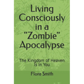Living Consciously in a Zombie Apocalypse: The Kingdom of Heaven Is in You - Paperback