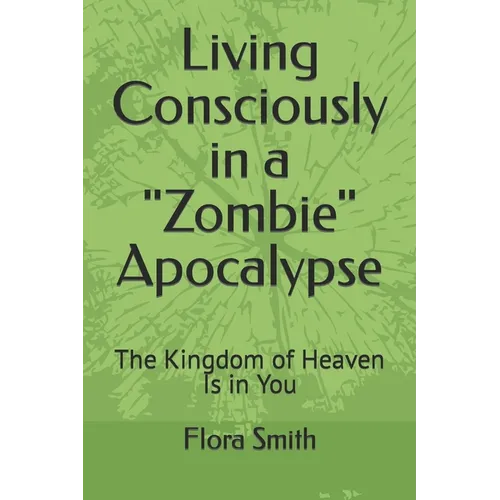 Living Consciously in a Zombie Apocalypse: The Kingdom of Heaven Is in You - Paperback