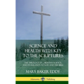 Science and Health with Key to the Scriptures: The Theology of Christian Science, and its Relation to God and the Bible (1910 Edition, Complete) (Hard - Hardcover