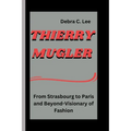 Thierry Mugler: From Strasbourg to Paris and Beyond-Visionary of Fashion - Paperback