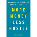 More Money, Less Hustle: Becoming the 7-Figure Real Estate Agent - Paperback