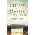 Christ the Master Teacher: The Purpose and Lessons of His Earthly Ministry - Hardcover
