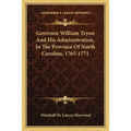 Governor William Tryon And His Administration, In The Province Of North Carolina, 1765-1771 - Paperback