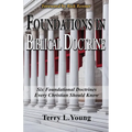 Foundations in Biblical Doctrine: Six Foundational Doctrines Every Christian Should Know - Paperback