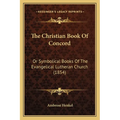 The Christian Book Of Concord: Or Symbolical Books Of The Evangelical Lutheran Church (1854) - Paperback