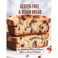 Gluten-Free & Vegan Bread: 110+ Wholesome Baking Without Gluten or Animal Products - Paperback