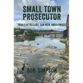 Small Town Prosecutor: Trials of Killers, Con Men, and a Priest - Paperback