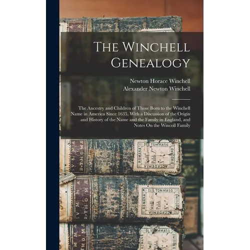 The Winchell Genealogy: The Ancestry and Children of Those Born to the Winchell Name in America Since 1635, With a Discussion of the Origin an - Hardcover