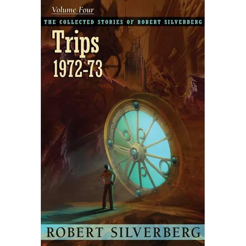 The Collected Stories of Robert Silverberg, Volume 4: Trips - Paperback