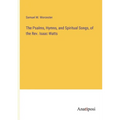 The Psalms, Hymns, and Spiritual Songs, of the Rev. Isaac Watts - Paperback