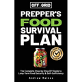 Off The Grid Prepper's Food Survival Plan: The Complete Step-by-Step DIY Guide to Long-Term Food Security & Self-Sufficiency - Paperback