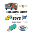 Coloring Book for Boys: CARS & VEHICLES: Cars, Trucks, Bikes, Planes, Boats And Vehicles Coloring Book For Boys Ages 5-12 - Paperback