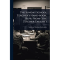 The Sunday School Teacher's Hand-book. Repr. From ('the Teacher Taught') - Paperback