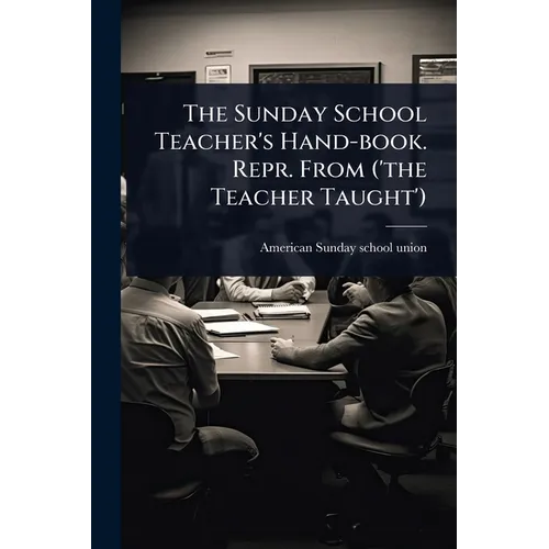 The Sunday School Teacher's Hand-book. Repr. From ('the Teacher Taught') - Paperback