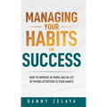 Managing Your Habits for Success: How to Improve at Work and in Life by Paying Attention to Your Habits - Hardcover