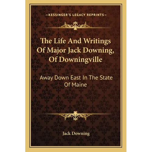 The Life And Writings Of Major Jack Downing, Of Downingville: Away Down East In The State Of Maine - Paperback