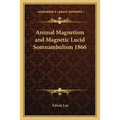 Animal Magnetism and Magnetic Lucid Somnambulism 1866 - Paperback
