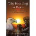 Why Birds Sing at Dawn: Embracing Death and Change as Transformation - Paperback