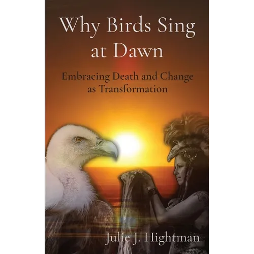 Why Birds Sing at Dawn: Embracing Death and Change as Transformation - Paperback