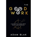 The Good Work - A Guide to Living with Truth and Empathy - Paperback