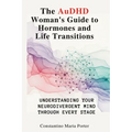 The AuDHD Woman's Guide to Hormones and Life Transitions: Understanding Your Neurodivergent Mind Through Every Stage - Paperback