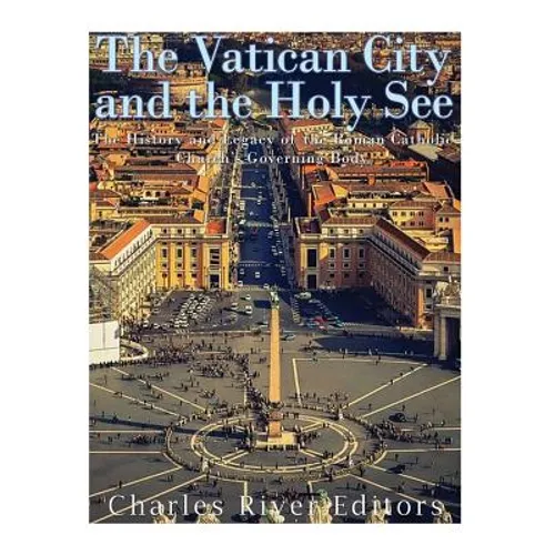 The Vatican and the Holy See: The History and Legacy of the Roman Catholic Church's Governing Body - Paperback