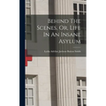 Behind The Scenes, Or, Life In An Insane Asylum - Hardcover