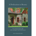 A Dedication to Beauty: An Antiquarian's Life with Antiques and Old Houses - Hardcover