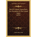 Life of Colonel Aaron Burr, Vice-President of the United States (1879) - Paperback